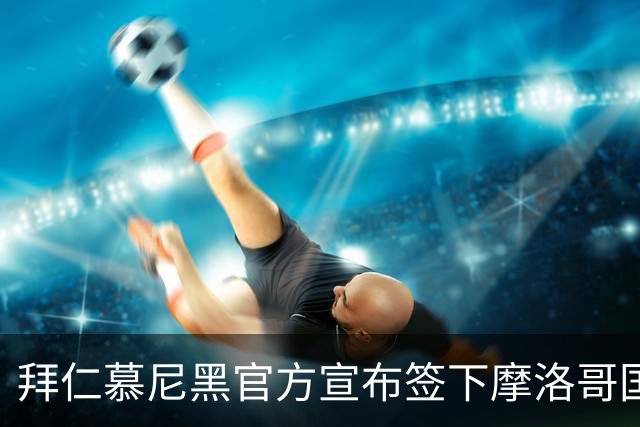 拜仁慕尼黑官方宣布签下摩洛哥国脚赛巴里，转会费最高可达5200万欧元