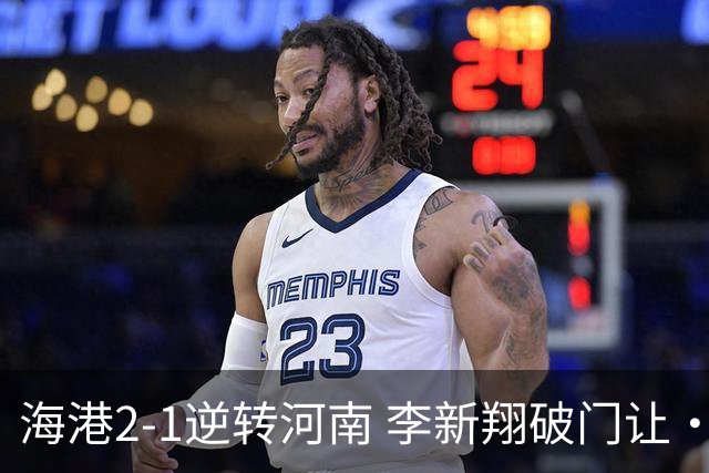 海港2-1逆转河南 李新翔破门让·克劳德制胜吾米提江送礼